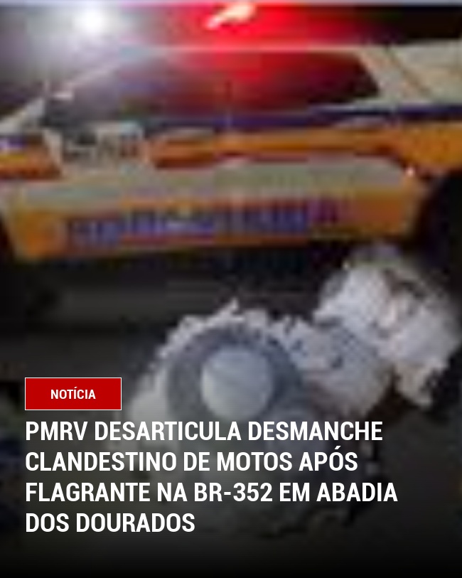 PMRv desarticula desmanche clandestino de motos após flagrante na BR-352 em Abadia dos Dourados