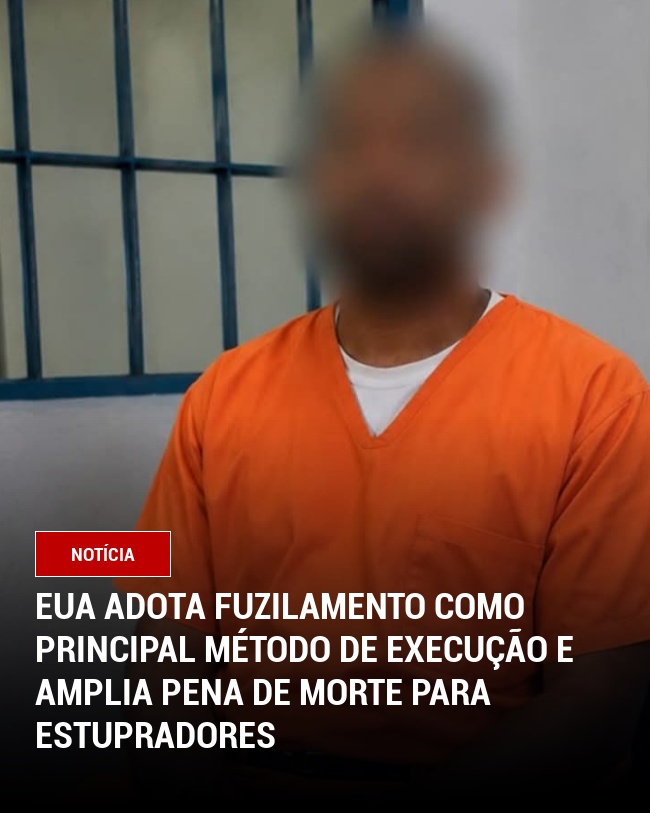 EUA Adota Fuzilamento como Principal Método de Execução e Amplia Pena de Morte para Estupradores