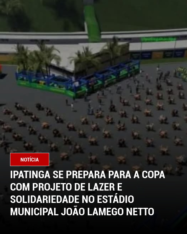Ipatinga se Prepara para a Copa com Projeto de Lazer e Solidariedade no Estádio Municipal João Lamego Netto