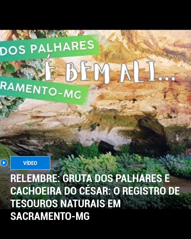 RELEMBRE: Gruta dos Palhares e Cachoeira do César: O Registro de Tesouros Naturais em Sacramento-MG