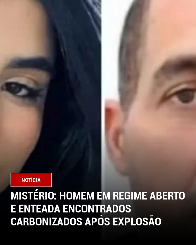 Mistério: Homem em regime aberto e enteada encontrados carbonizados após explosão