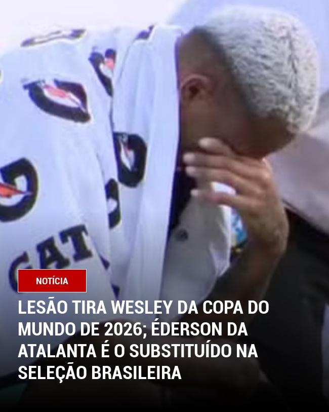 Lesão Tira Wesley da Copa do Mundo de 2026; Éderson da Atalanta é o Substituído na Seleção Brasileira