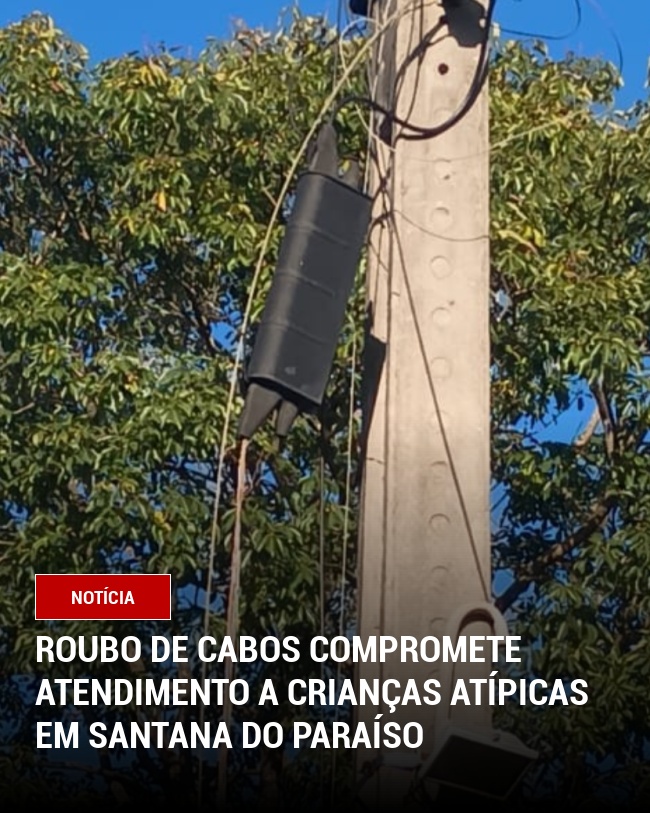 Roubo de Cabos Compromete Atendimento a Crianças Atípicas em Santana do Paraíso