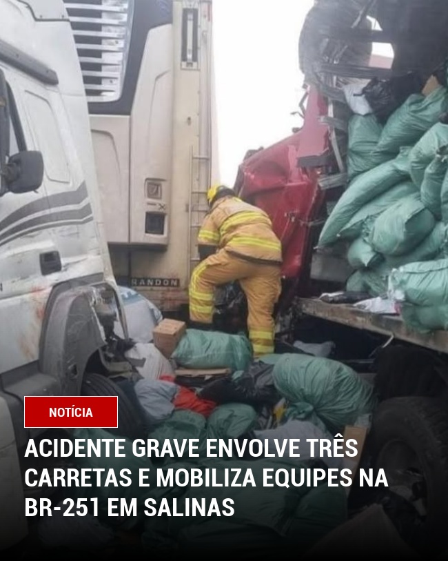 Acidente Grave Envolve Três Carretas e Mobiliza Equipes na BR-251 em Salinas