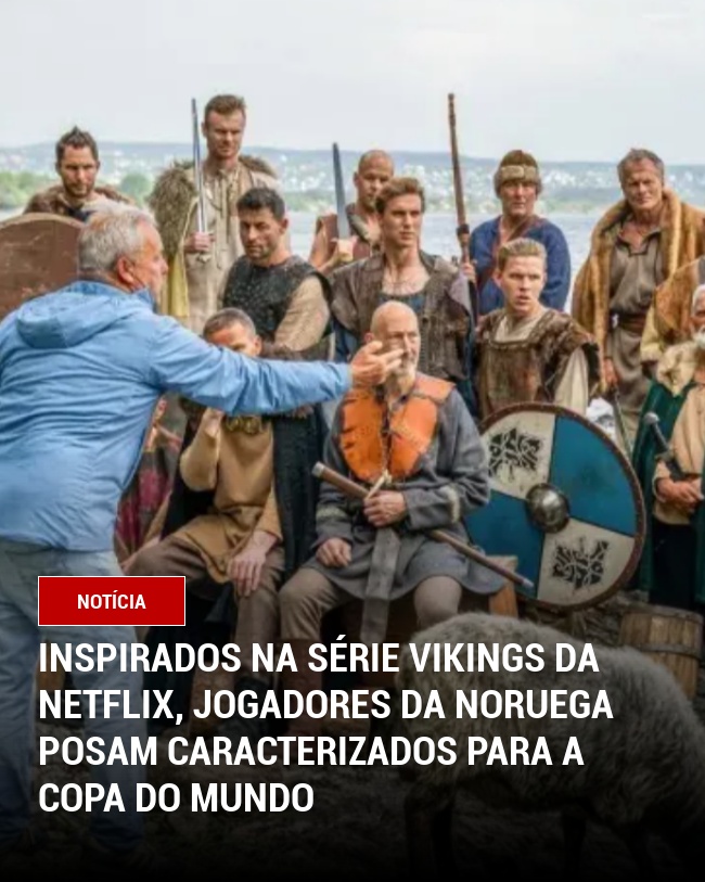 INSPIRADOS NA SÉRIE VIKINGS DA NETFLIX, JOGADORES DA NORUEGA POSAM CARACTERIZADOS PARA A COPA DO MUNDO