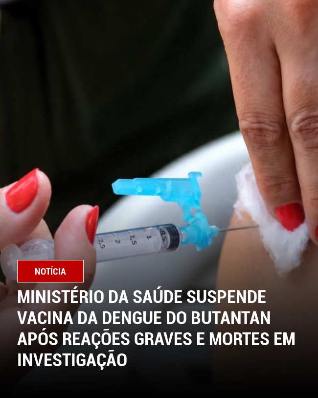 Ministério da Saúde Suspende Vacina da Dengue do Butantan Após Reações Graves e Mortes em Investigação