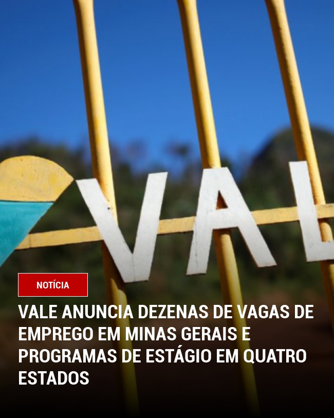 Vale Anuncia Dezenas de Vagas de Emprego em Minas Gerais e Programas de Estágio em Quatro Estados