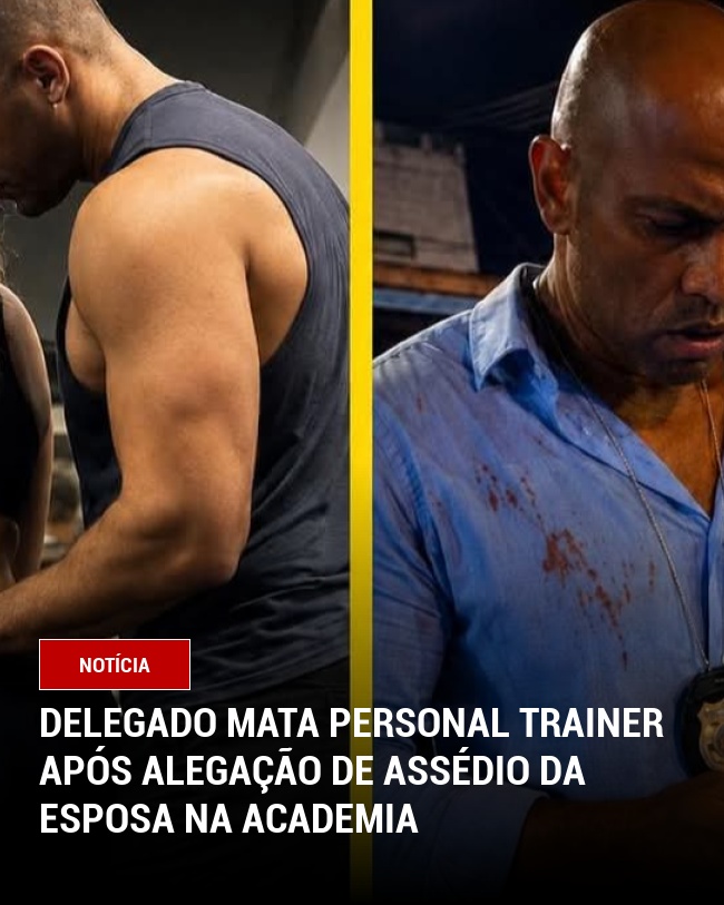 Delegado Mata Personal Trainer Após Alegação de Assédio da esposa na Academia