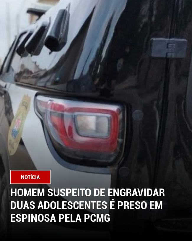 Homem suspeito de engravidar duas adolescentes é preso em Espinosa pela PCMG