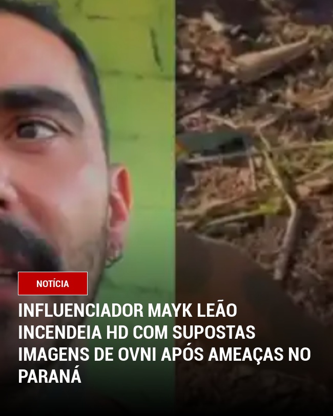 Influenciador Mayk Leão Incendeia HD com Supostas Imagens de OVNI Após Ameaças no Paraná