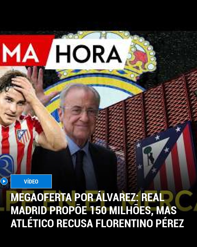 Megaoferta por Álvarez: Real Madrid propõe 150 milhões, mas Atlético recusa Florentino Pérez