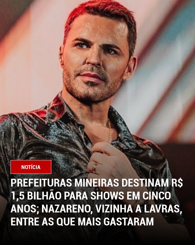 Prefeituras mineiras destinam R$ 1,5 bilhão para shows em cinco anos; Nazareno, vizinha a Lavras, entre as que mais gastaram