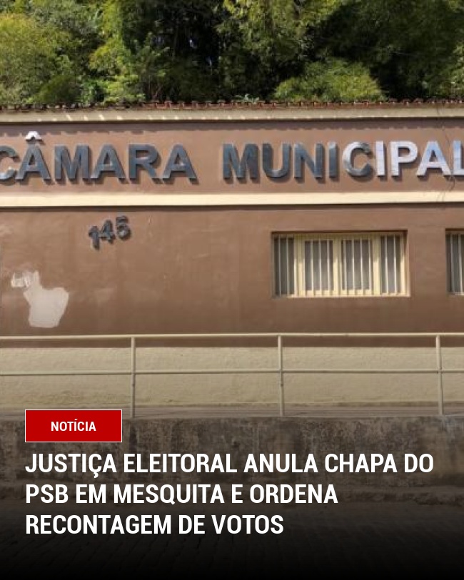 Justiça Eleitoral Anula Chapa do PSB em Mesquita e Ordena Recontagem de Votos