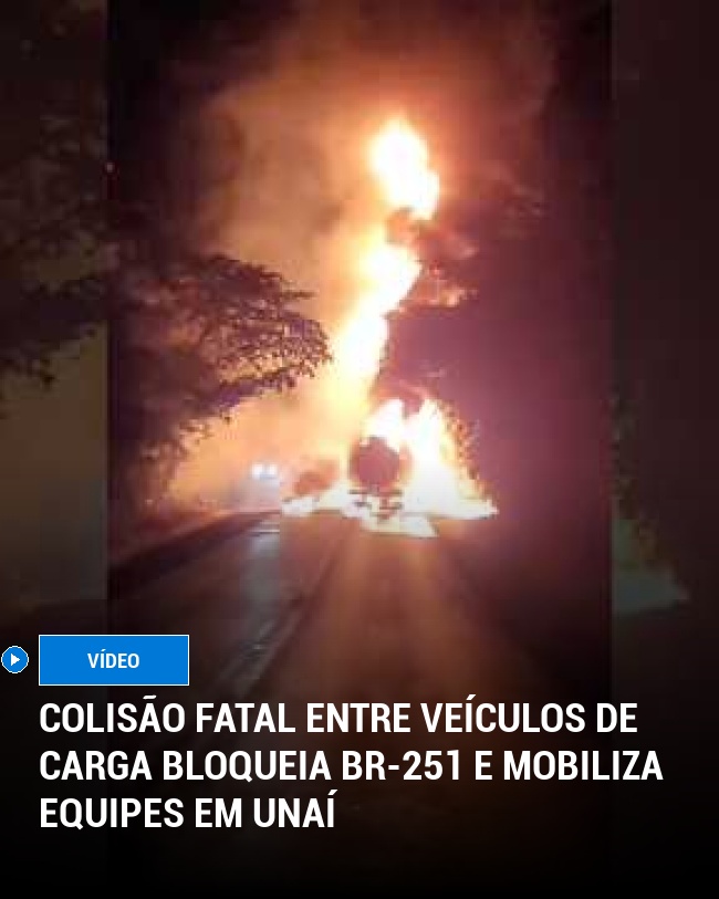 Colisão fatal entre veículos de carga bloqueia BR-251 e mobiliza equipes em Unaí