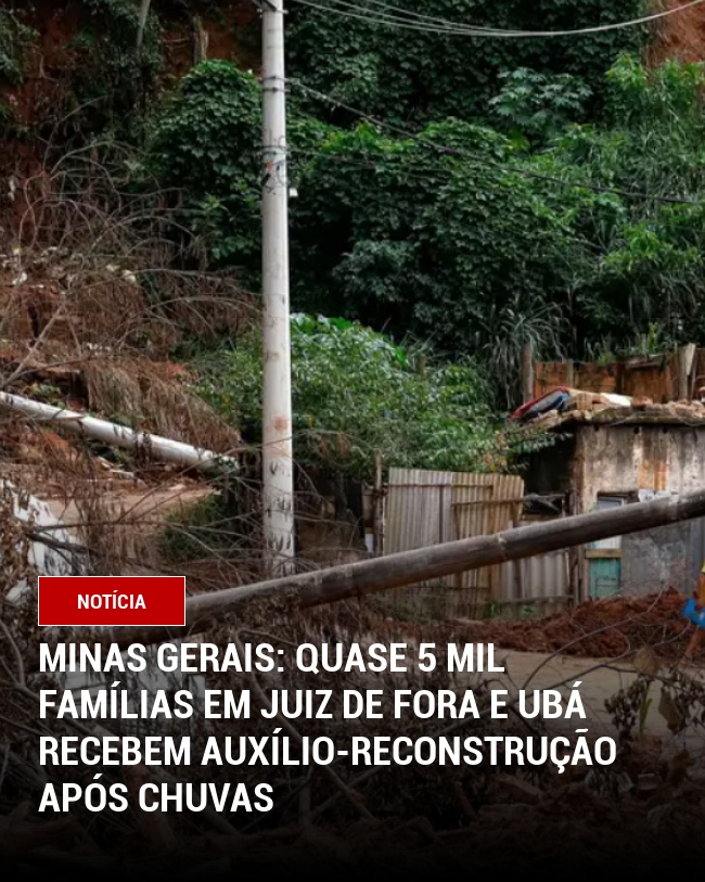 Minas Gerais: Quase 5 mil famílias em Juiz de Fora e Ubá recebem Auxílio-Reconstrução após chuvas