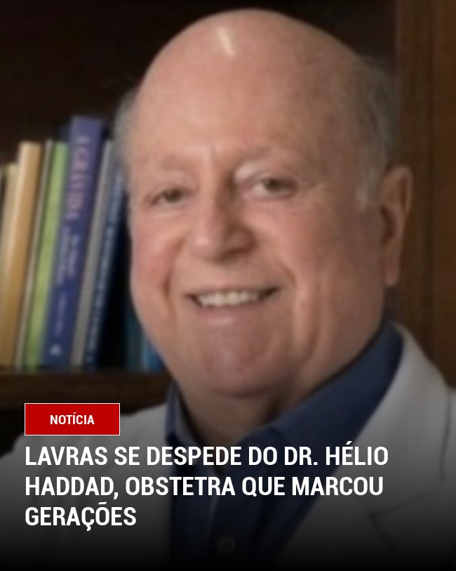 Lavras se despede do Dr. Hélio Haddad, obstetra que marcou gerações