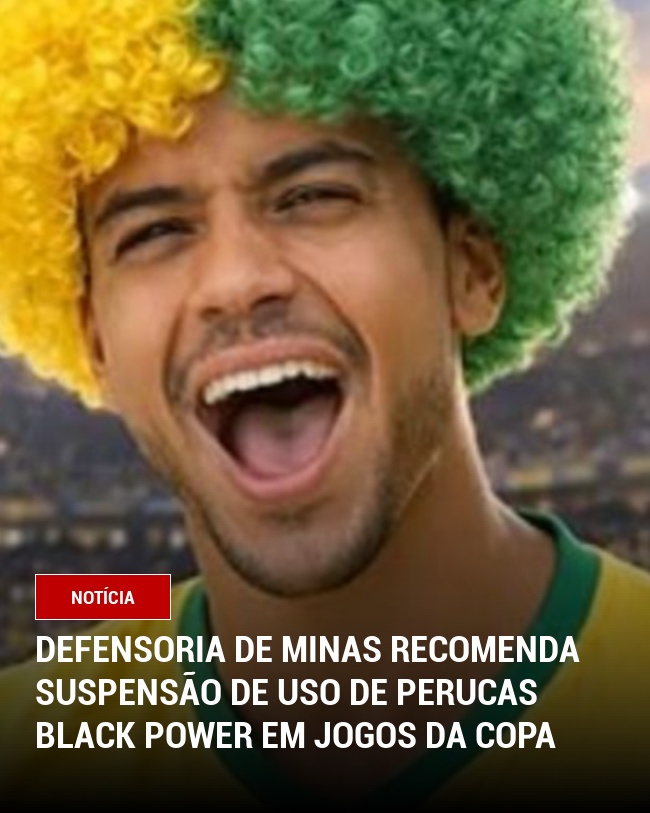 Defensoria de Minas Recomenda Suspensão de Uso de Perucas Black Power em jogos da copa