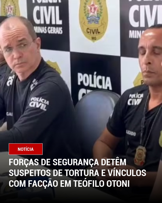 Forças de Segurança Detêm Suspeitos de Tortura e Vínculos com Facção em Teófilo Otoni