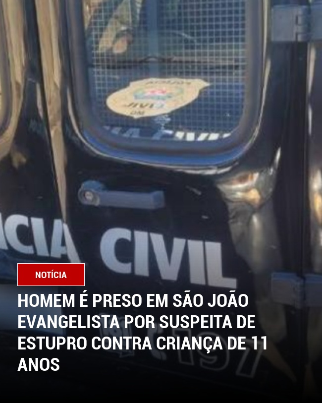 Homem é preso em São João Evangelista por suspeita de estupro contra criança de 11 anos