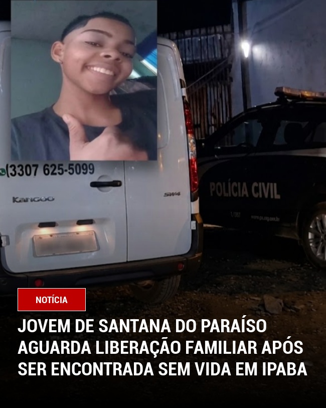 Jovem de Santana do Paraíso Aguarda Liberação Familiar Após Ser Encontrada Sem Vida em Ipaba