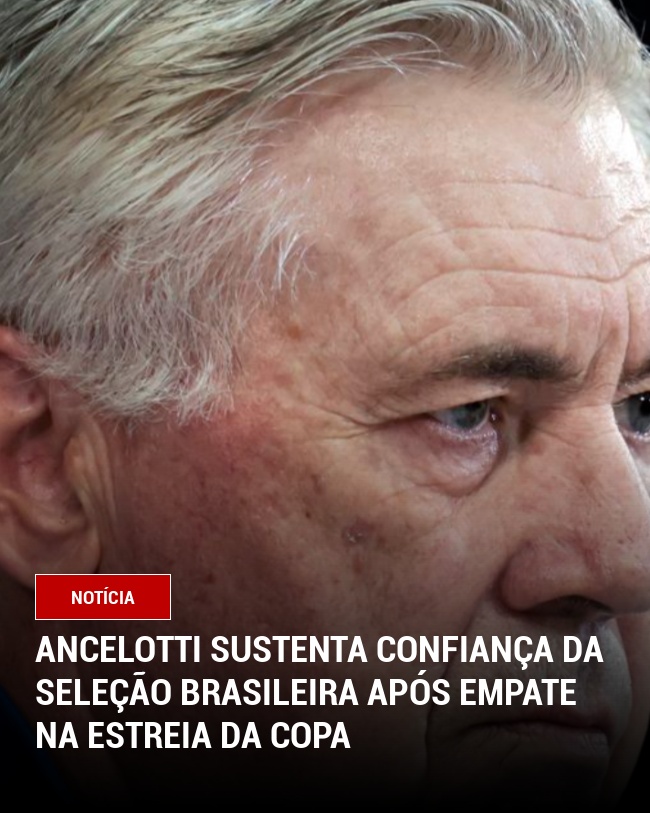 Ancelotti Sustenta Confiança da Seleção Brasileira Após Empate na Estreia da Copa