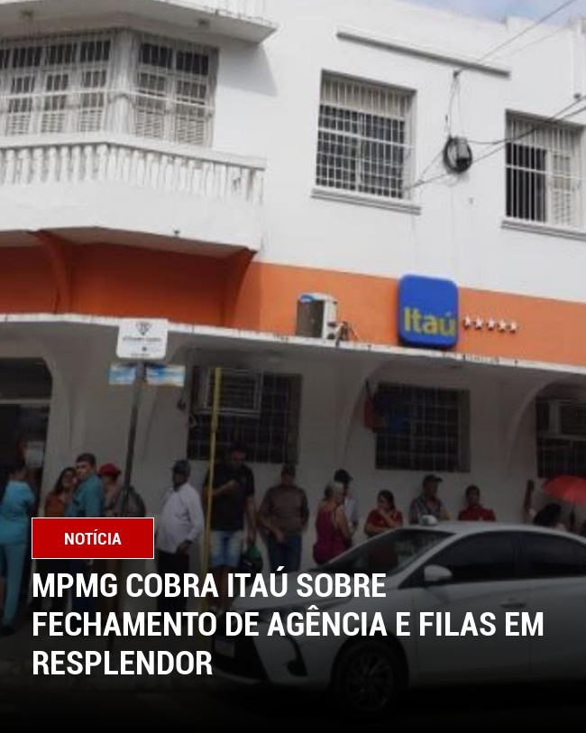 MPMG cobra Itaú sobre fechamento de agência e filas em Resplendor