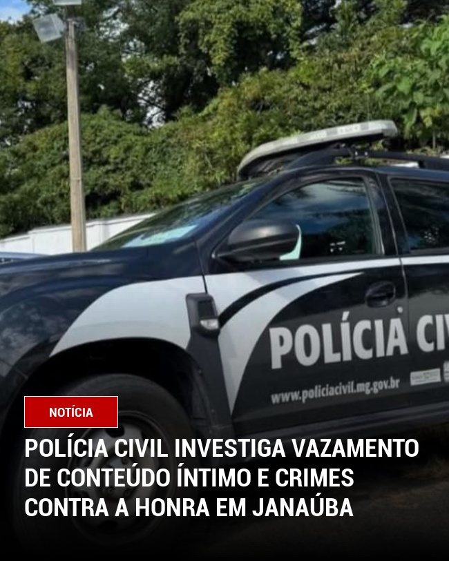 Polícia Civil Investiga Vazamento de Conteúdo Íntimo e Crimes Contra a Honra em Janaúba