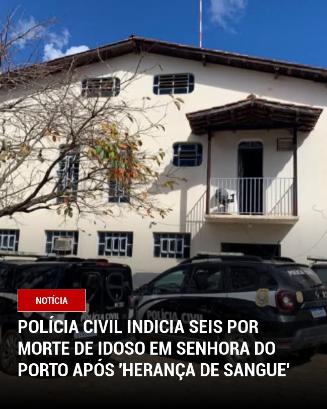 Polícia Civil Indicia Seis por Morte de Idoso em Senhora do Porto Após 'Herança de Sangue'