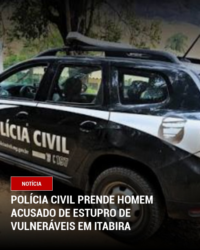 Polícia Civil prende Homem Acusado de Estupro de Vulneráveis em Itabira