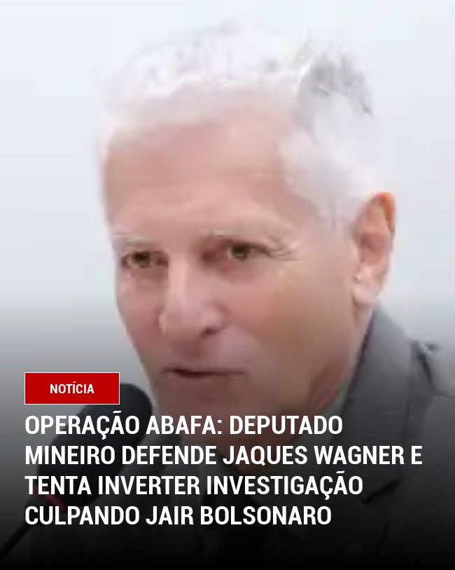 Operação abafa: Deputado mineiro defende Jaques Wagner e tenta inverter investigação culpando Jair Bolsonaro