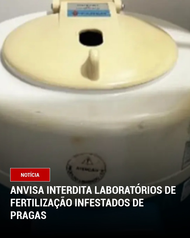 Anvisa Interdita Laboratórios de Fertilização infestados de pragas