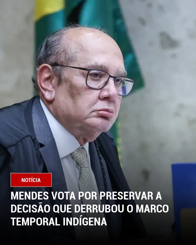 Mendes Vota por Preservar a Decisão que Derrubou o Marco Temporal Indígena