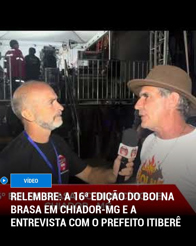 RELEMBRE: A 16ª Edição do Boi na Brasa em Chiador-MG e a entrevista com o Prefeito Itiberê