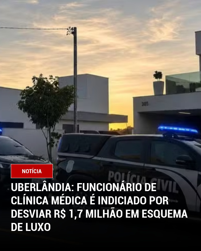 Uberlândia: Funcionário de Clínica Médica é Indiciado por Desviar R$ 1,7 Milhão em Esquema de Luxo