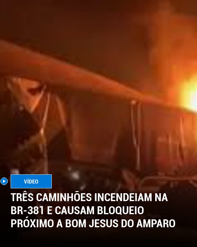 Três Caminhões Incendeiam na BR-381 e Causam Bloqueio Próximo a Bom Jesus do Amparo