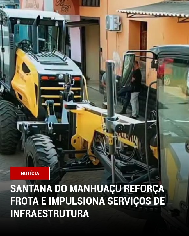 Santana do Manhuaçu Reforça Frota e Impulsiona Serviços de Infraestrutura