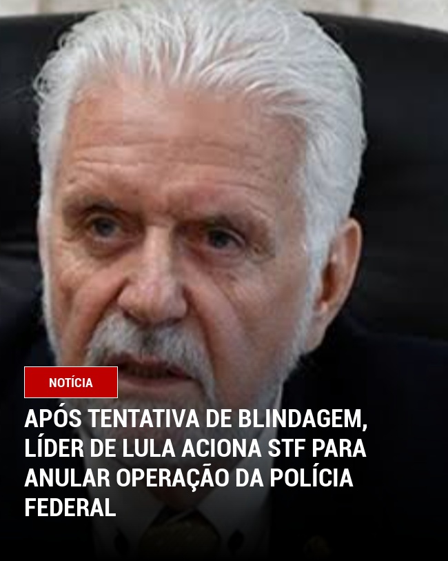 Após tentativa de blindagem, líder de Lula aciona STF para anular operação da Polícia Federal