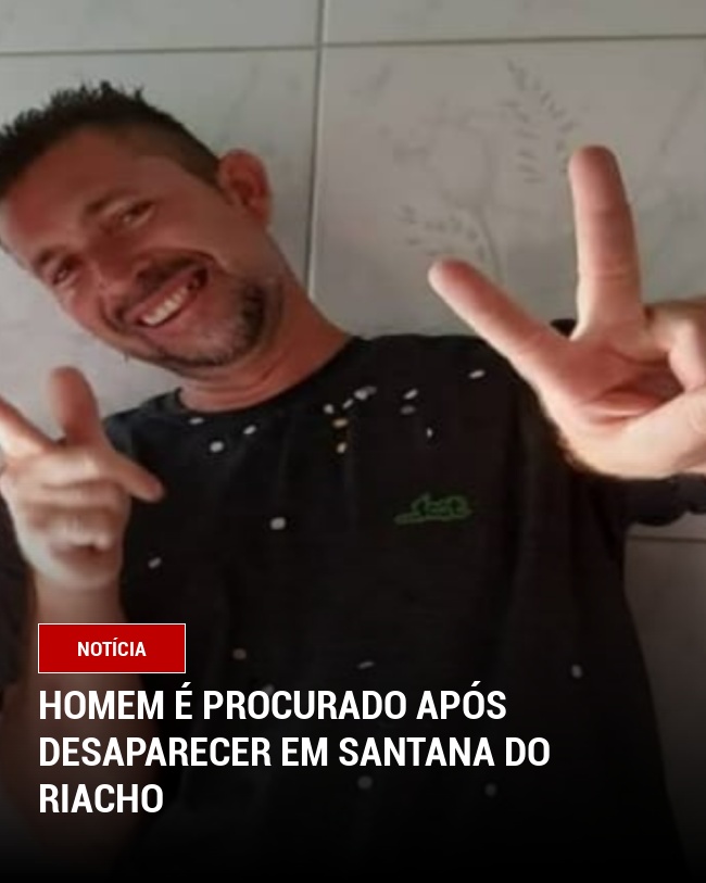 Homem é Procurado Após Desaparecer em Santana do Riacho