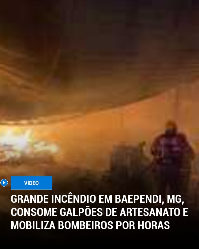 Grande incêndio em Baependi, MG, consome galpões de artesanato e mobiliza bombeiros por horas