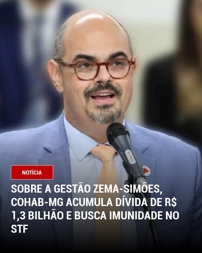 Sobre a gestão Zema-Simões, Cohab-MG acumula dívida de R$ 1,3 bilhão e busca imunidade no STF