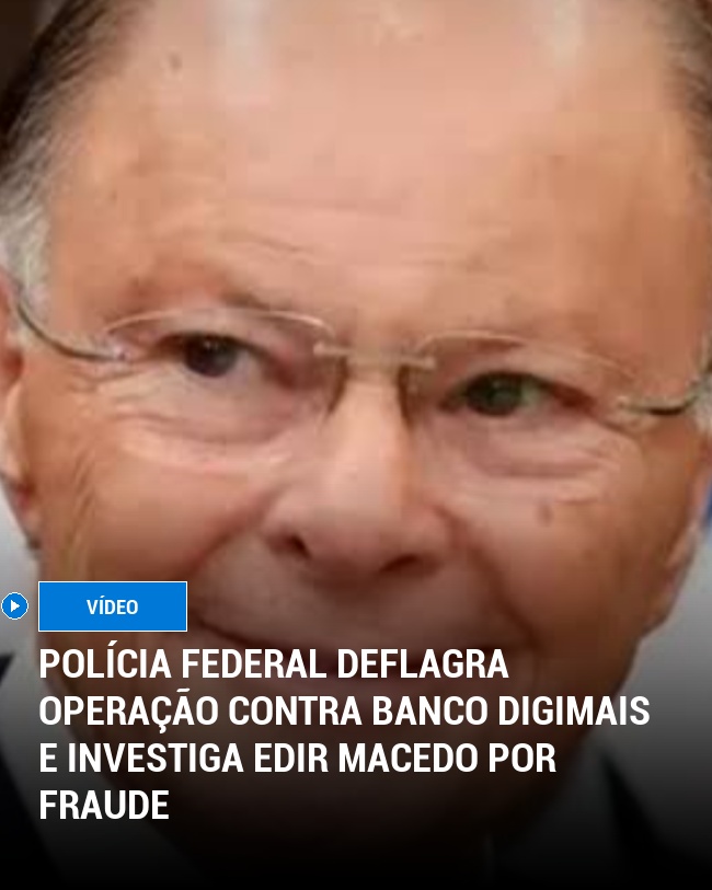 Polícia Federal deflagra operação contra Banco Digimais e investiga Edir Macedo por fraude