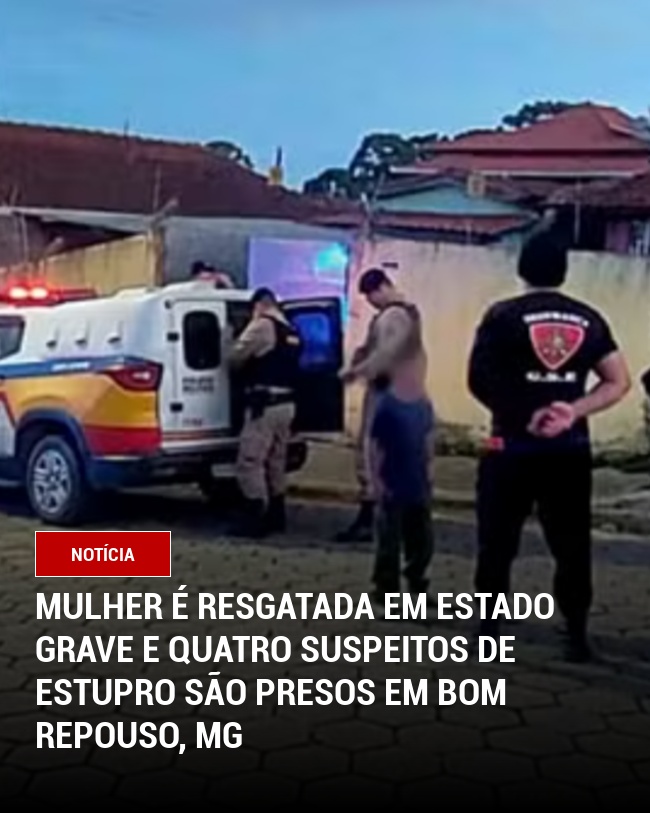 Mulher é resgatada em estado grave e quatro suspeitos de estupro são presos em Bom Repouso, MG