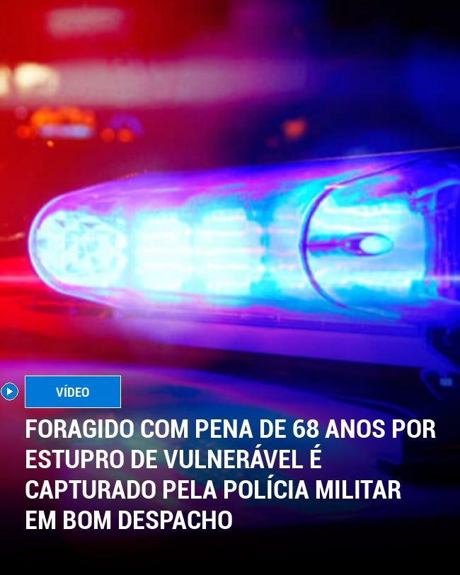 Foragido com pena de 68 anos por estupro de vulnerável é capturado pela Polícia Militar em Bom Despacho