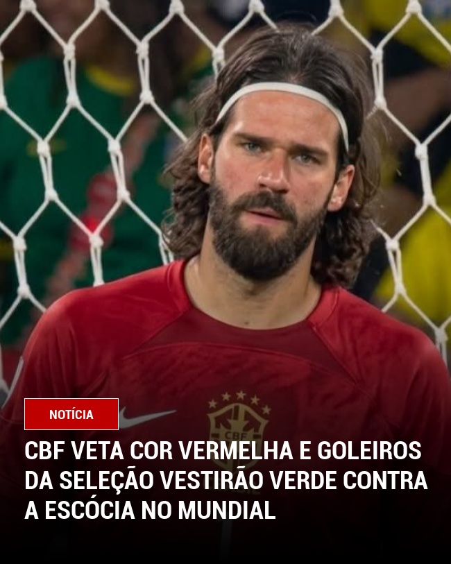 CBF veta cor vermelha e Goleiros da Seleção Vestirão Verde Contra a Escócia no Mundial