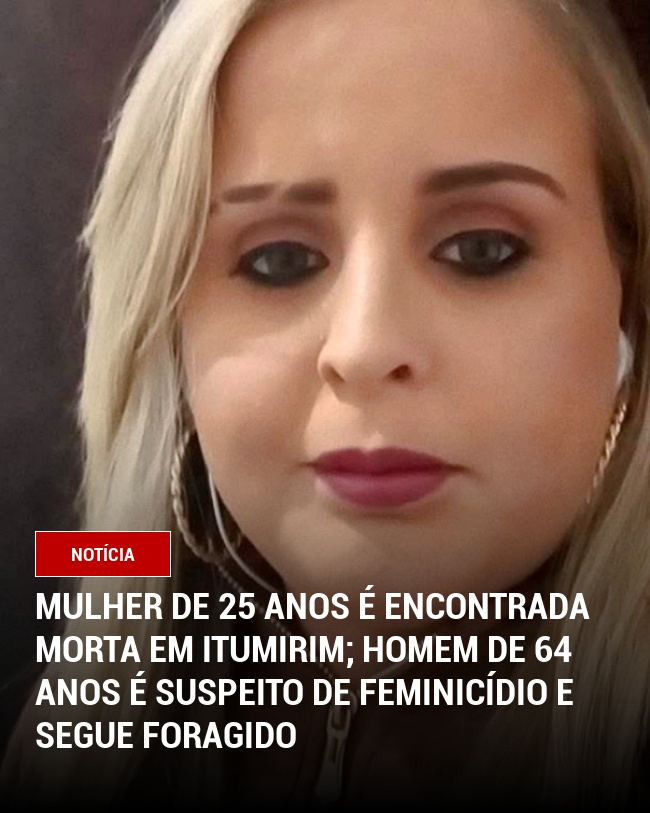 Mulher de 25 anos é encontrada morta em Itumirim; homem de 64 anos é suspeito de feminicídio e segue foragido