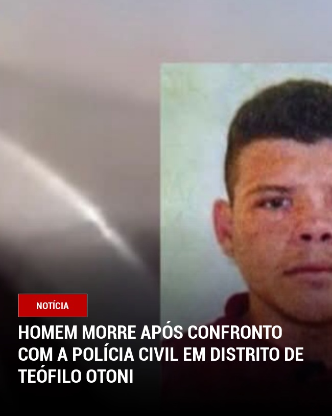 Homem Morre Após Confronto com a Polícia Civil em Distrito de Teófilo Otoni