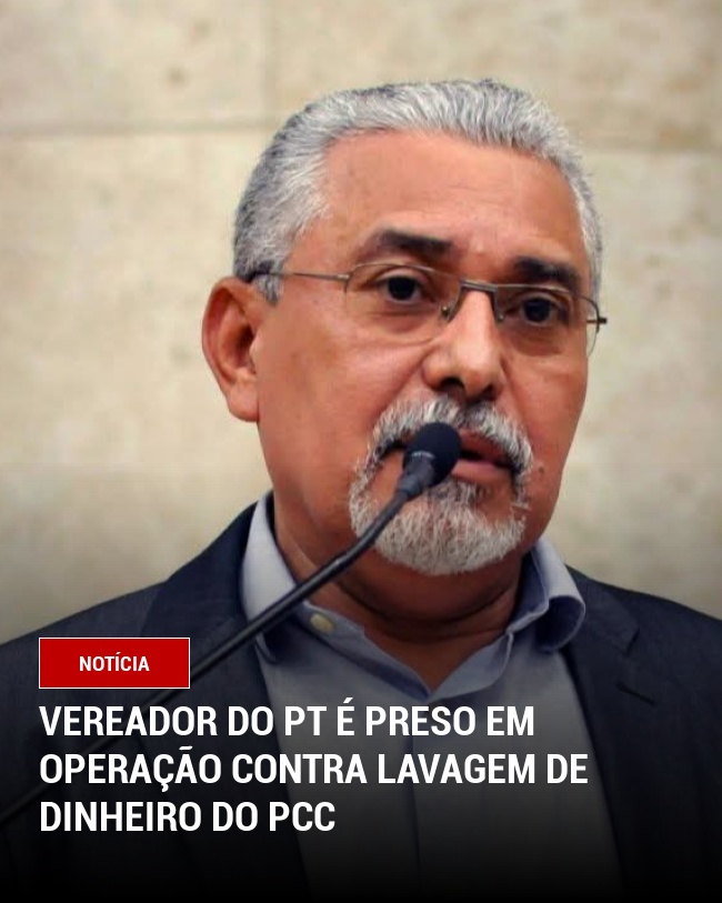 Vereador do PT é preso em operação contra lavagem de dinheiro do PCC