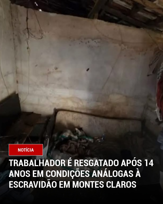 Trabalhador é resgatado após 14 anos em condições análogas à escravidão em Montes Claros