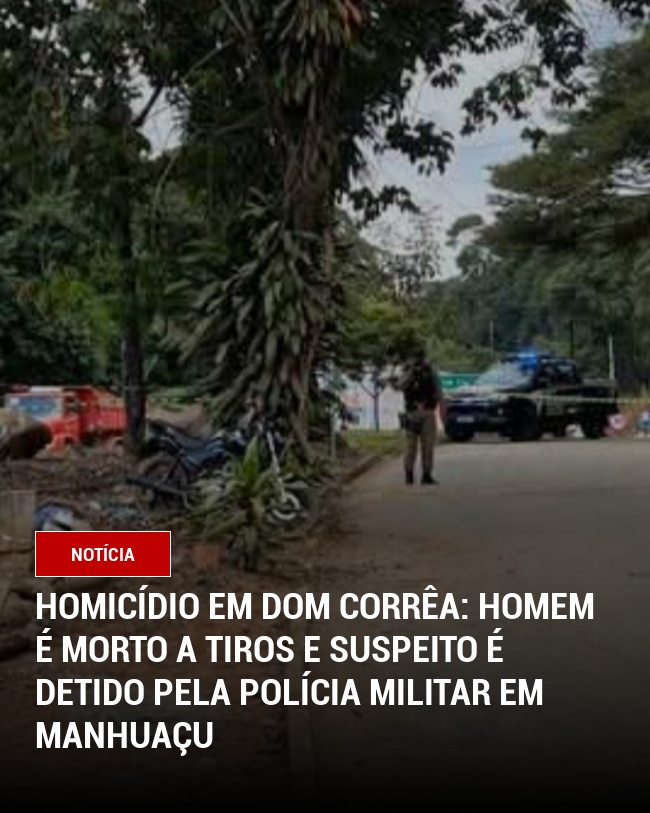 Homicídio em Dom Corrêa: Homem é morto a tiros e suspeito é detido pela Polícia Militar em Manhuaçu