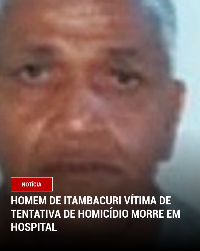 Homem de Itambacuri Vítima de Tentativa de Homicídio Morre em Hospital